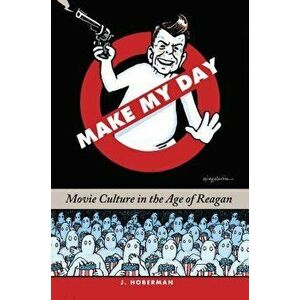 Make My Day: Movie Culture in the Age of Reagan, Hardcover - J. Hoberman imagine