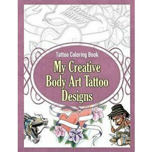 Tattoo Coloring Book: My Creative Body Art Tattoo Designs, Paperback - Grace Sure imagine