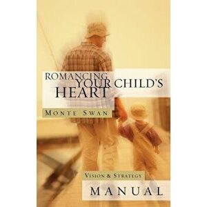 Romancing Your Child's Heart: Vision & Strategy Manual: (Second Edition: Revised and Updated), Paperback - Monte Swan imagine
