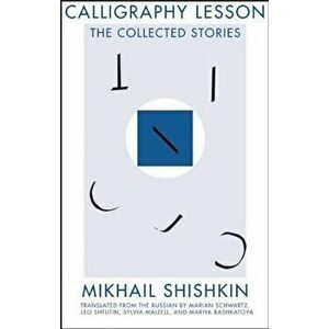 Calligraphy Lesson: The Collected Stories, Paperback - Mikhail Shishkin imagine