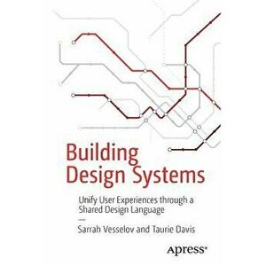 Building Design Systems: Unify User Experiences Through a Shared Design Language, Paperback - Sarrah Vesselov imagine