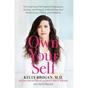 Own Your Self: The Surprising Path Beyond Depression, Anxiety, and Fatigue to Reclaiming Your Authenticity, Vitality, and Freedom, Hardcover - Kelly B imagine