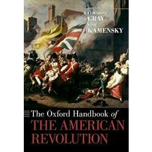 The Oxford Handbook of the American Revolution, Paperback - Edward G. Gray imagine