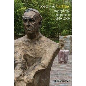 Poetry & Barthes: Anglophone Responses 1970-2000, Hardcover - Calum Gardner imagine