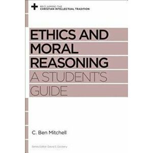 Ethics and Moral Reasoning: A Student's Guide, Paperback - C. Ben Mitchell imagine
