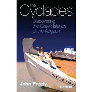 The Cyclades: Discovering the Greek Islands of the Aegean, Paperback - John Freely imagine