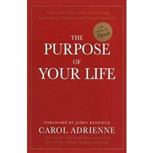 The Purpose of Your Life: Finding Your Place in the World Using Synchronicity, Intuition, and Uncommon Sense, Paperback - Carol Adrienne imagine