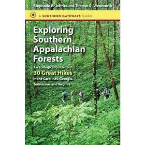 Exploring Southern Appalachian Forests: An Ecological Guide to 30 Great Hikes in the Carolinas, Georgia, Tennessee, and Virginia, Paperback - Stephani imagine