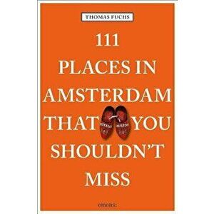 111 Places in Amsterdam That You Shouldn't Miss, Paperback - Thomas Fuchs imagine