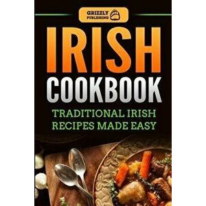 Irish Cookbook: Traditional Irish Recipes Made Easy, Paperback - Grizzly Publishing imagine