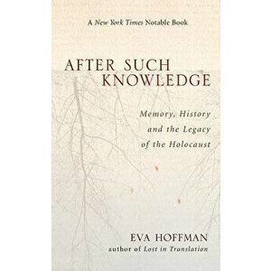 After Such Knowledge: Where Memory of the Holocaust Ends and History Begins, Paperback - Eva Hoffman imagine