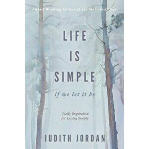 Life Is Simple: if we let it be: Daily Inspiraton for Living Simply, Paperback - Jordan Judith imagine
