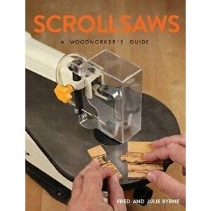 Scrollsaws: A Woodworker's Guide, Paperback - Julie Byrne imagine