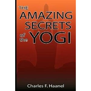 The Amazing Secrets of the Yogi, Paperback - Charles F. Haanel imagine
