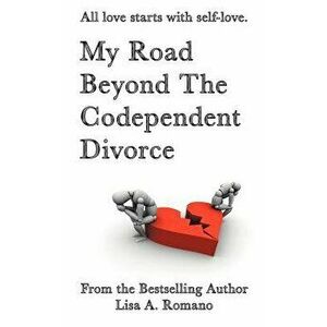 My Road Beyond the Codependent Divorce, Paperback - Lisa A. Romano imagine