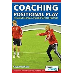 Coaching Positional Play - ''expansive Football'' Attacking Tactics & Practices, Paperback - Pasquale Casa Basile imagine