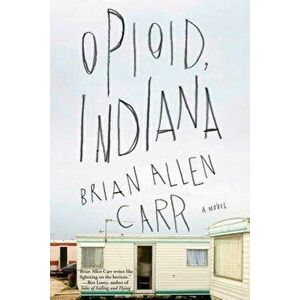 Opioid, Indiana, Paperback - Brian Allen Carr imagine