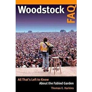 Woodstock FAQ: All That's Left to Know about the Fabled Garden, Paperback - Thomas E. Harkins imagine