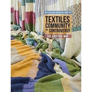 Textiles, Community and Controversy: The Knitting Map, Paperback - Jools Gilson imagine