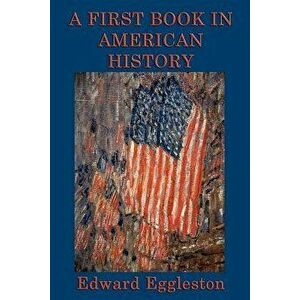 A First Book in American History, Paperback - Edward Eggleston imagine