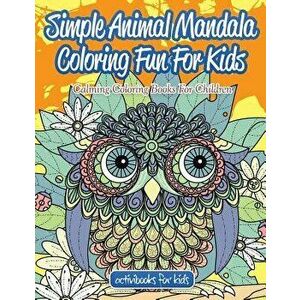 Simple Animal Mandala Coloring Fun For Kids: Calming Coloring Books For Children, Paperback - Activibooks For Kids imagine