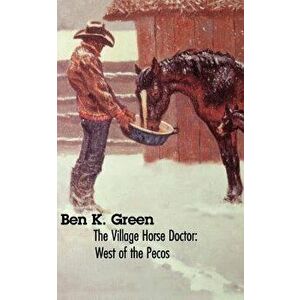 The Village Horse Doctor: West of the Pecos, Paperback - Ben K. Green imagine