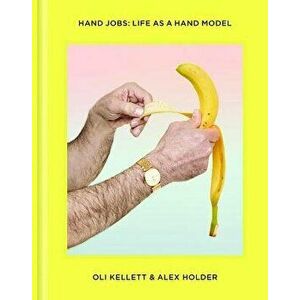 Hand Jobs: Life as a Hand Model, Hardcover - Oli Kellett imagine