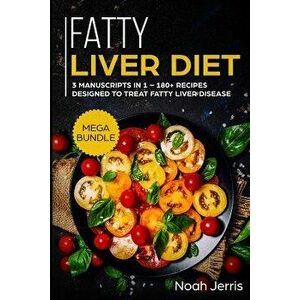 Fatty Liver Diet: Mega Bundle - 3 Manuscripts in 1 - 180+ Recipes Designed to Treat Fatty Liver Disease, Paperback - Noah Jerris imagine