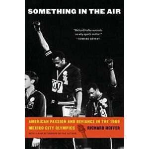 Something in the Air: American Passion and Defiance in the 1968 Mexico City Olympics, Paperback - Richard Hoffer imagine