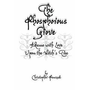 The Phosphorous Grove: Aflame with Love Upon the Witch's Tree, Paperback - Christopher Penczak imagine