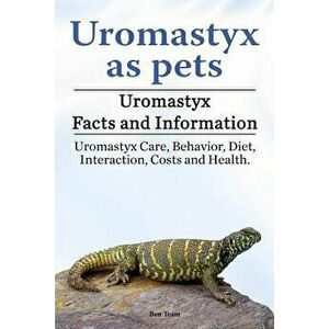 Uromastyx as Pets. Uromastyx Facts and Information. Uromastyx Care, Behavior, Diet, Interaction, Costs and Health., Paperback - Ben Team imagine