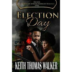 Election Day: Decades: A Journey of African-American Romance 1970s, Paperback - Keith Thomas Walker imagine