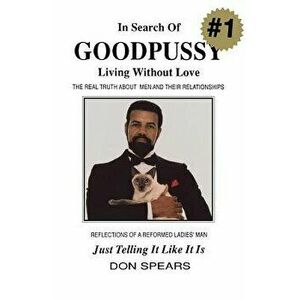 In Search of Good Pussy: Living Without Love, Paperback - Don Spears imagine