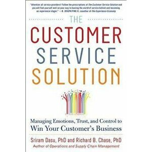 The Customer Service Solution: Managing Emotions, Trust, and Control to Win Your Customer's Business, Hardcover - Sriram Dasu imagine