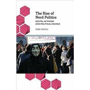 The Rise of Nerd Politics: Digital Activism and Political Change, Paperback - John Postill imagine