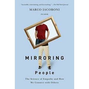 Mirroring People: The Science of Empathy and How We Connect with Others, Paperback - Marco Iacoboni imagine