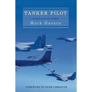 Tanker Pilot: Lessons from the Cockpit, Paperback - Mark Hasara imagine