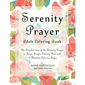 Serenity Prayer Adult Coloring Book: The Complete Text of the Serenity Prayer in Large, Simple Coloring Font with 14 Mandala Coloring Pages, Paperback imagine
