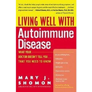 Living Well with Autoimmune Disease: What Your Doctor Doesn't Tell You...That You Need to Know, Paperback - Mary J. Shomon imagine