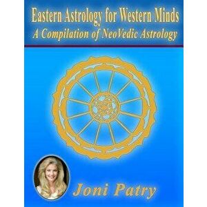 Eastern Astrology for Western Minds: A Compilation of Neovedic Astrology, Paperback - Joni Patry imagine