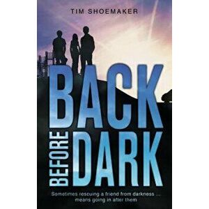 Back Before Dark, Paperback - Tim Shoemaker imagine