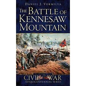 The Battle of Kennesaw Mountain, Hardcover - Daniel J. Vermilya imagine