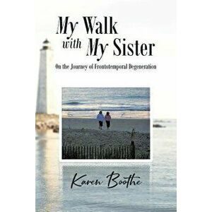 My Walk with My Sister: On the Journey of Frontotemporal Degeneration, Paperback - Karen Boothe imagine