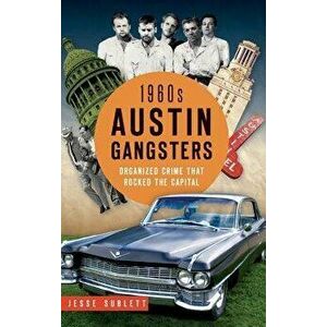 1960s Austin Gangsters: Organized Crime That Rocked the Capital, Hardcover - Jesse Sublett imagine