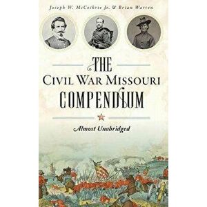 The Civil War Missouri Compendium: Almost Unabridged, Hardcover - Brian Warren imagine