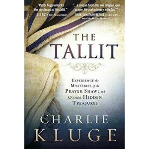 The Tallit: Experience the Mysteries of the Prayer Shawl and Other Hidden Treasures, Paperback - Charlie Kluge imagine