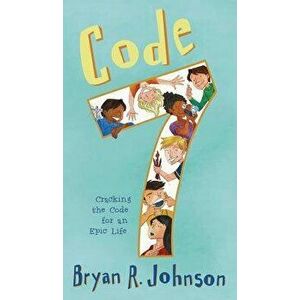 Code 7: Cracking the Code for an Epic Life, Hardcover - Bryan R. Johnson imagine