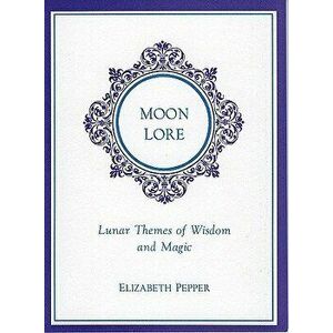 Moon Lore: Lunnar Tales of Wisdom and Magic, Paperback - Elizabeth Pepper imagine