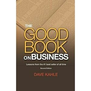 The Good Book on Business: Lessons from the #1 Best Seller of All Time, Paperback - Dave Kahle imagine