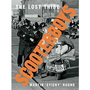 Scooterboys: The Lost Tribe, Hardcover - Martin 'sticky' Round imagine